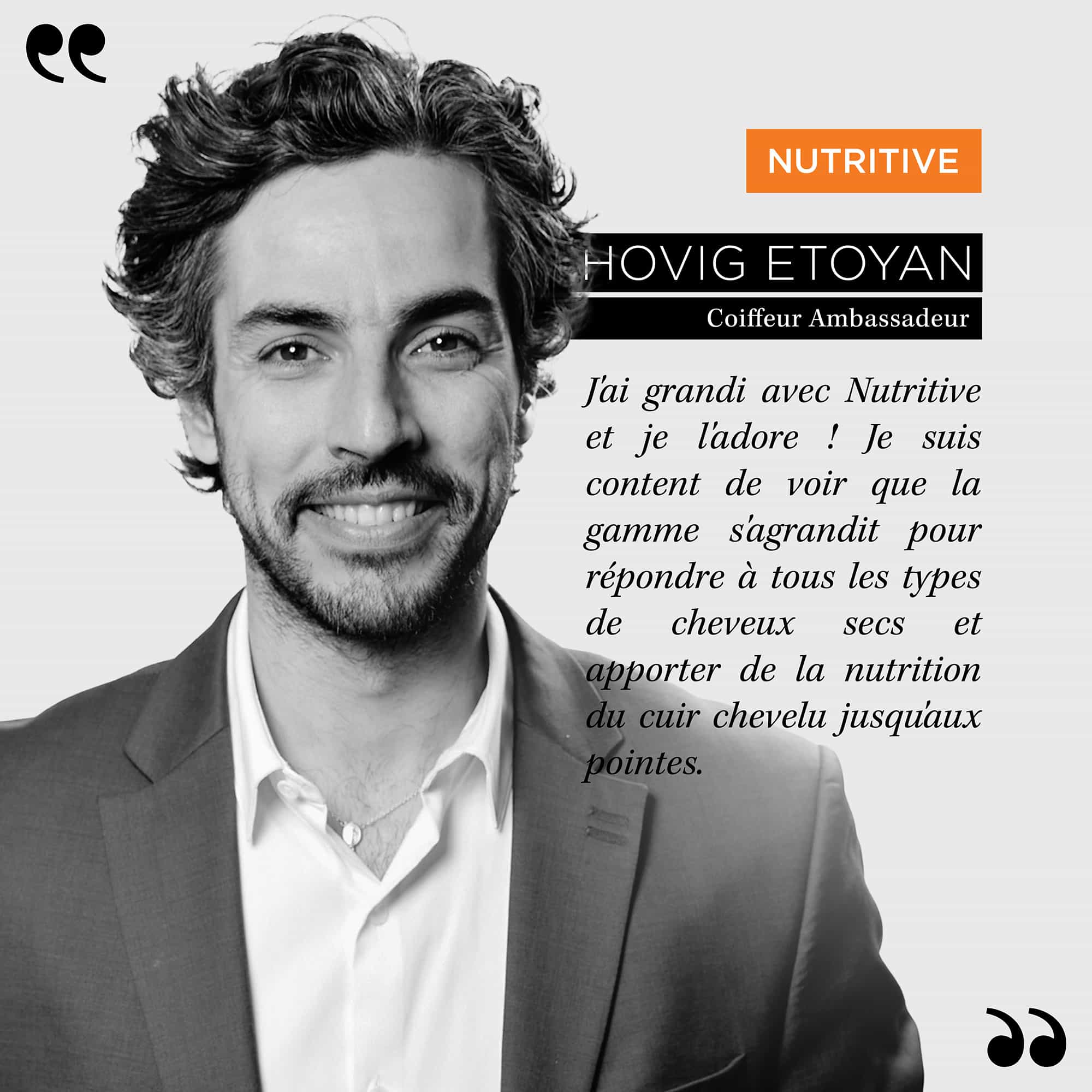 Kerastase’s Professional Hairdresser representative, Hovig –Nutritive Quote